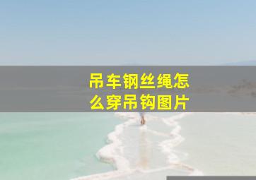 吊车钢丝绳怎么穿吊钩图片