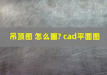 吊顶图 怎么画? (cad平面图)