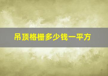 吊顶格栅多少钱一平方