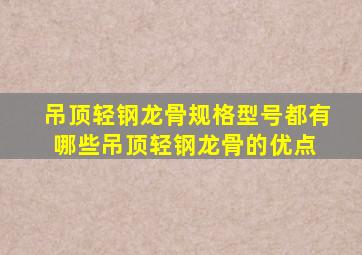 吊顶轻钢龙骨规格型号都有哪些吊顶轻钢龙骨的优点 