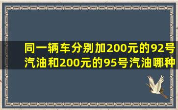 同一辆车分别加200元的92号汽油和200元的95号汽油哪种汽油跑的