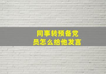 同事转预备党员怎么给他发言