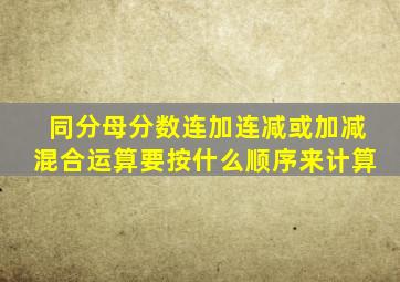 同分母分数连加连减或加减混合运算要按什么顺序来计算