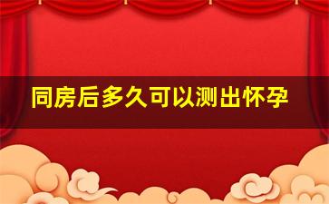 同房后多久可以测出怀孕