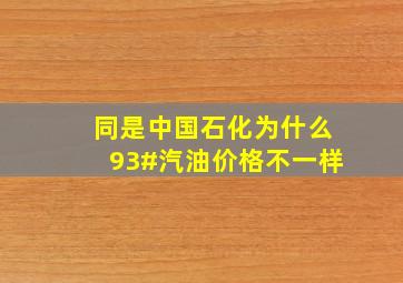 同是中国石化为什么93#汽油价格不一样