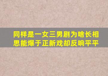 同样是一女三男剧,为啥《长相思》能爆,于正新戏却反响平平