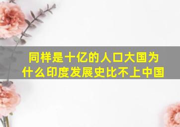 同样是十亿的人口大国为什么印度发展史比不上中国