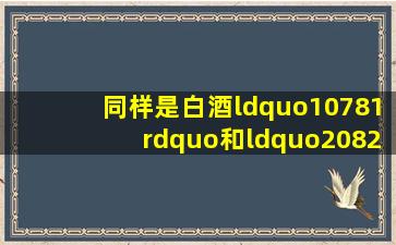 同样是白酒,“10781”和“20822”区别很大,弄懂再买少花冤枉钱