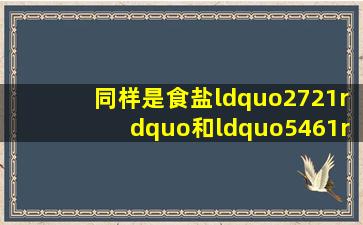 同样是食盐“2721”和“5461”区别很大,弄懂了再买不吃亏