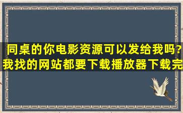 同桌的你电影资源可以发给我吗?我找的网站都要下载播放器,下载完了...