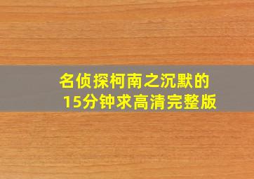 名侦探柯南之沉默的15分钟,求高清完整版