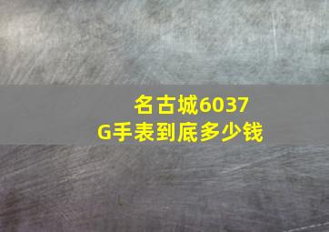 名古城6037G手表到底多少钱