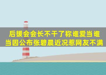 后援会会长不干了称谁爱当谁当,因公布张碧晨近况惹网友不满