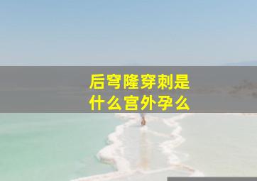 后穹隆穿刺是什么(宫外孕么(