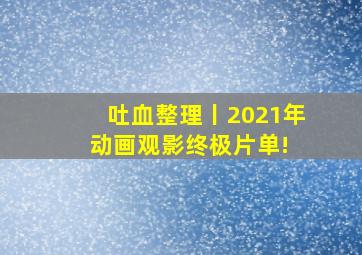 吐血整理丨2021年动画观影终极片单! 