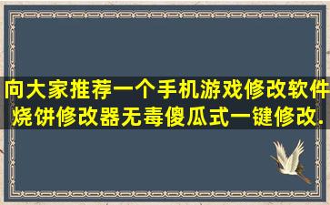 向大家推荐一个手机游戏修改软件,烧饼修改器,无毒,傻瓜式一键修改,...