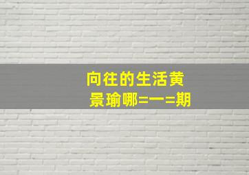 向往的生活黄景瑜哪=一=期