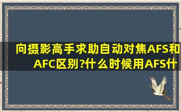 向摄影高手求助自动对焦AFS和AFC区别?什么时候用AFS什么时候用...