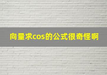 向量求cos的公式很奇怪啊