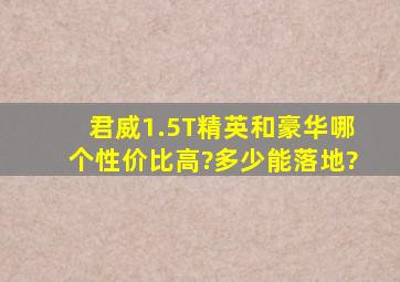 君威1.5T精英和豪华哪个性价比高?多少能落地?