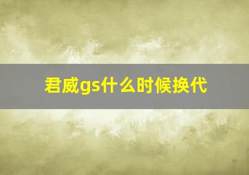 君威gs什么时候换代(