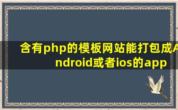 含有php的模板网站能打包成Android或者ios的app吗