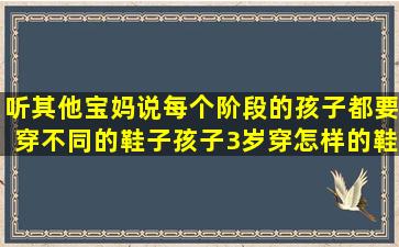 听其他宝妈说每个阶段的孩子都要穿不同的鞋子,孩子3岁穿怎样的鞋啊