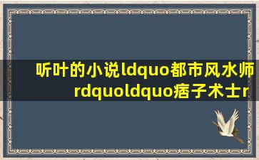 听叶的小说“都市风水师”“痞子术士”还有下一部吗?叫什么?