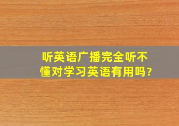 听英语广播完全听不懂对学习英语有用吗?