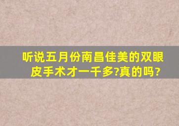 听说五月份南昌佳美的双眼皮手术才一千多?真的吗?