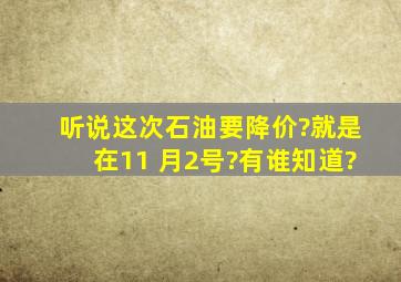 听说这次石油要降价?就是在11 月2号?有谁知道?