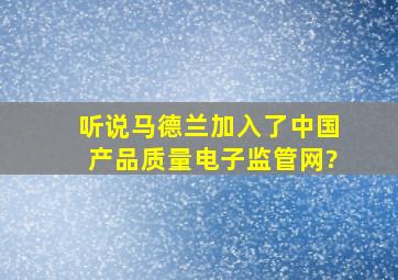 听说马德兰加入了中国产品质量电子监管网?