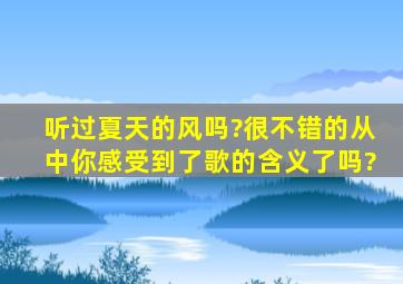 听过夏天的风吗?很不错的,从中你感受到了歌的含义了吗?