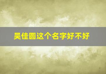 吴佳圆这个名字好不好