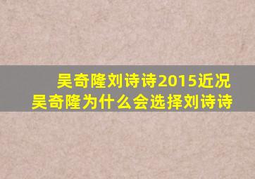 吴奇隆刘诗诗2015近况吴奇隆为什么会选择刘诗诗