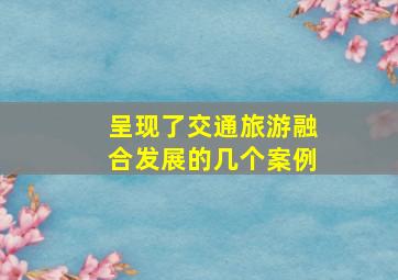 呈现了交通旅游融合发展的几个案例