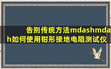 告别传统方法——如何使用钳形接地电阻测试仪 