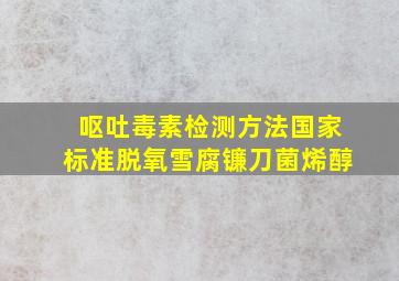 呕吐毒素检测方法国家标准脱氧雪腐镰刀菌烯醇