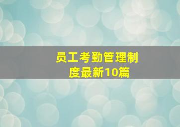 员工考勤管理制度最新(10篇) 