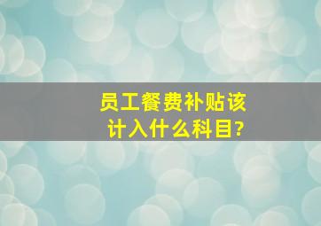 员工餐费补贴该计入什么科目?