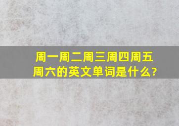 周一周二周三周四周五周六的英文单词是什么?