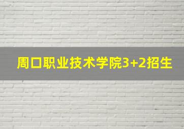 周口职业技术学院3+2招生