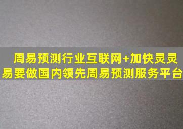 周易预测行业互联网+加快,灵灵易要做国内领先周易预测服务平台