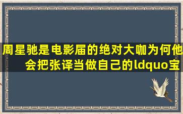 周星驰是电影届的绝对大咖,为何他会把张译当做自己的“宝”?