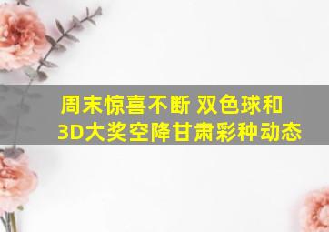 周末惊喜不断 双色球和3D大奖空降甘肃  彩种动态