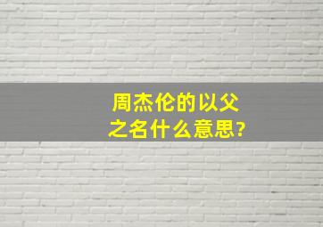 周杰伦的以父之名什么意思?