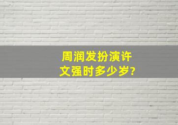 周润发扮演许文强时多少岁?