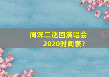 周深二巡回演唱会2020时间表?