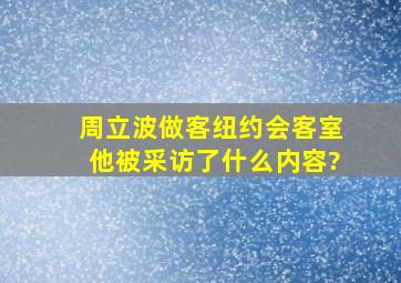 周立波做客纽约会客室,他被采访了什么内容?