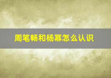 周笔畅和杨幂怎么认识